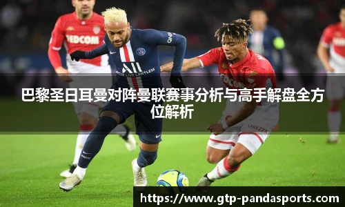 巴黎圣日耳曼对阵曼联赛事分析与高手解盘全方位解析